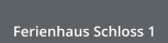 Ferienhaus Schloss 1